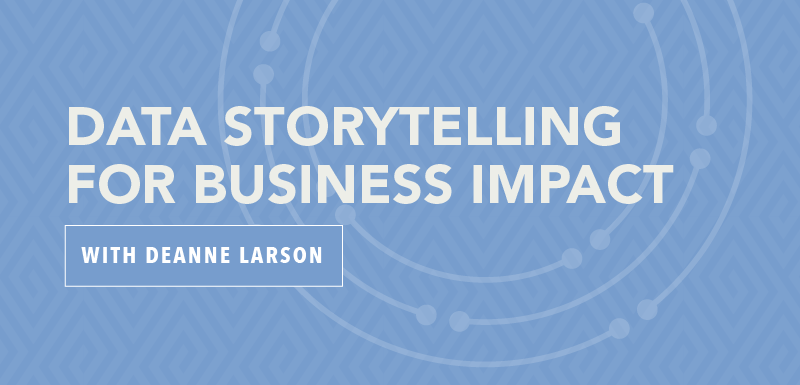 Data Storytelling for Business Impact with Deanne Larson