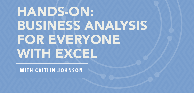 Hands-on: Business Analysis for Everyone with Excel with Caitlin Johnson