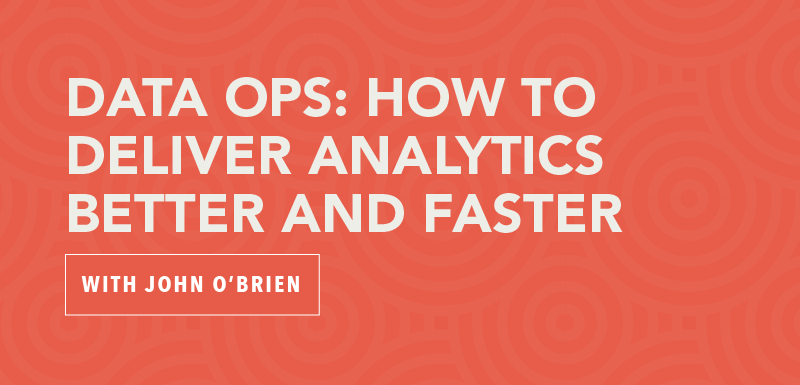 Data Ops How to Deliver Analytics Better and Faster with John OBrien