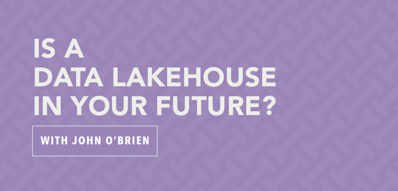 Is a Data Lakehouse in Your Future with John OBrien