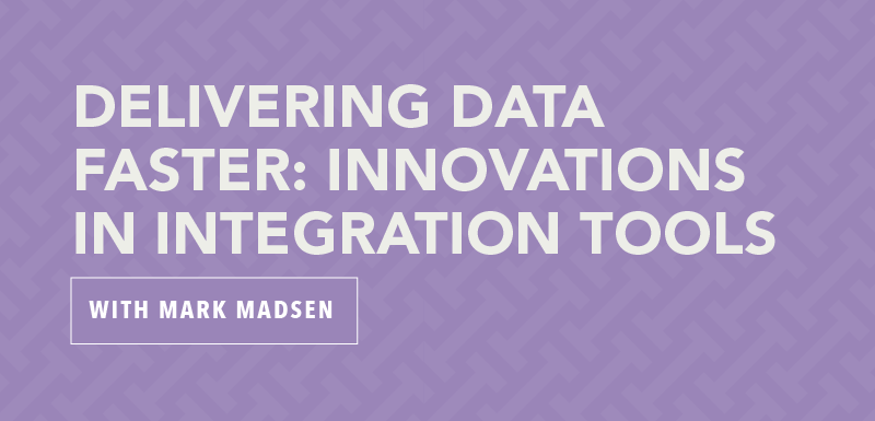 Delivering Data Faster: innovations in Integration Tools with Mark Madsen